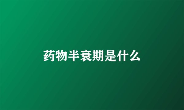 药物半衰期是什么
