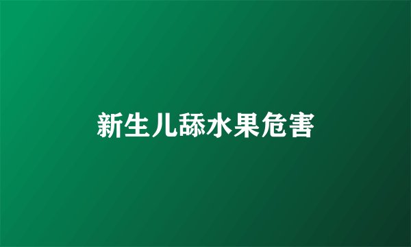 新生儿舔水果危害