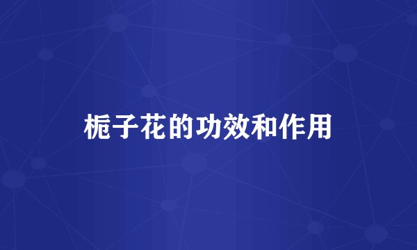 栀子花的功效和作用