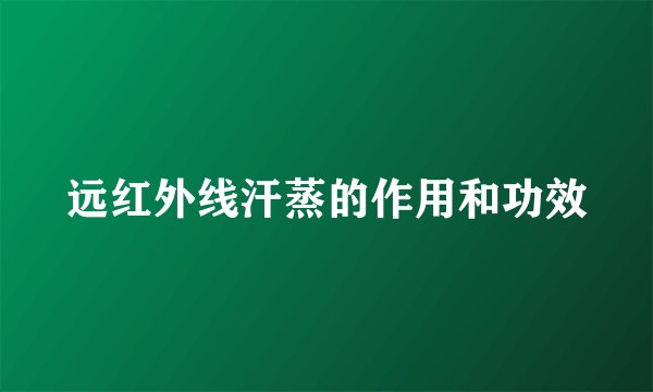 远红外线汗蒸的作用和功效