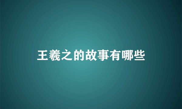 王羲之的故事有哪些