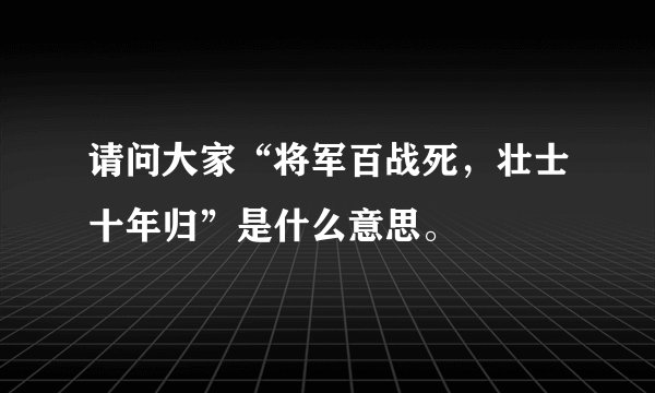 请问大家“将军百战死，壮士十年归”是什么意思。