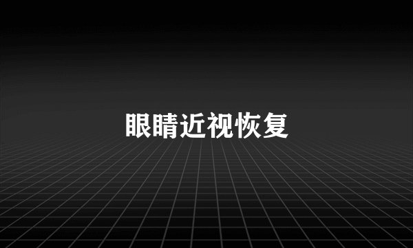 眼睛近视恢复