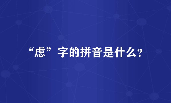“虑”字的拼音是什么？