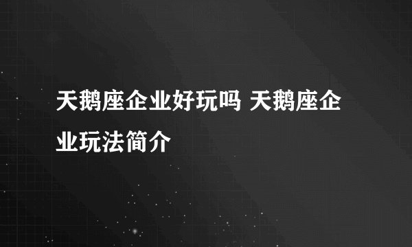 天鹅座企业好玩吗 天鹅座企业玩法简介