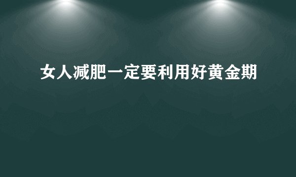 女人减肥一定要利用好黄金期
