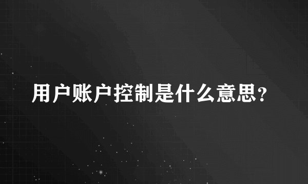 用户账户控制是什么意思？