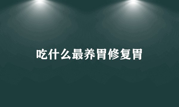 吃什么最养胃修复胃