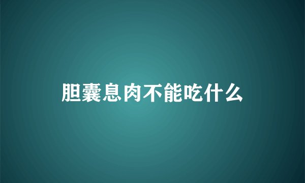 胆囊息肉不能吃什么