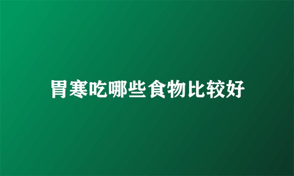 胃寒吃哪些食物比较好