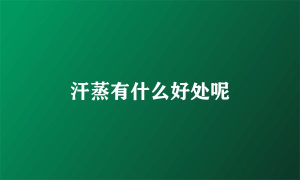 汗蒸有什么好处呢