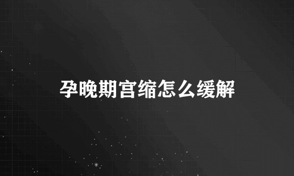 孕晚期宫缩怎么缓解