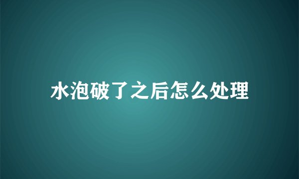水泡破了之后怎么处理