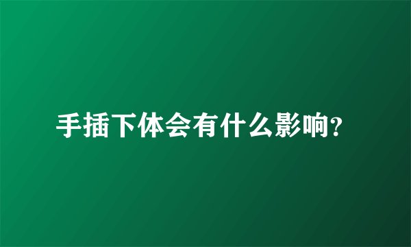 手插下体会有什么影响？