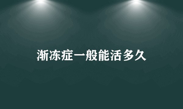 渐冻症一般能活多久