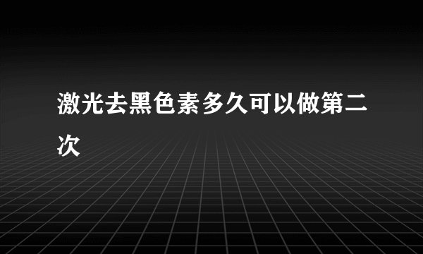 激光去黑色素多久可以做第二次