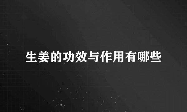 生姜的功效与作用有哪些