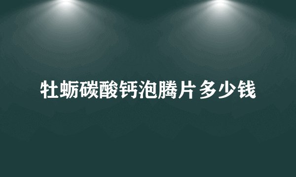 牡蛎碳酸钙泡腾片多少钱