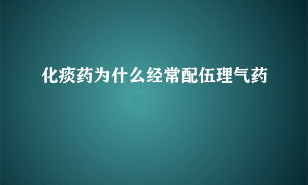 化痰药为什么经常配伍理气药