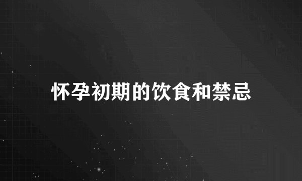 怀孕初期的饮食和禁忌