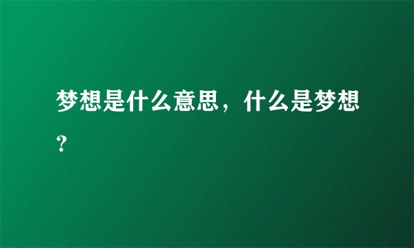 梦想是什么意思，什么是梦想？