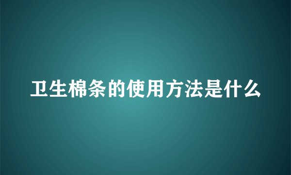卫生棉条的使用方法是什么