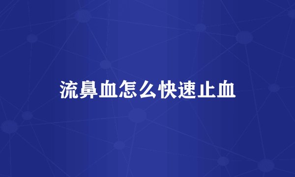 流鼻血怎么快速止血