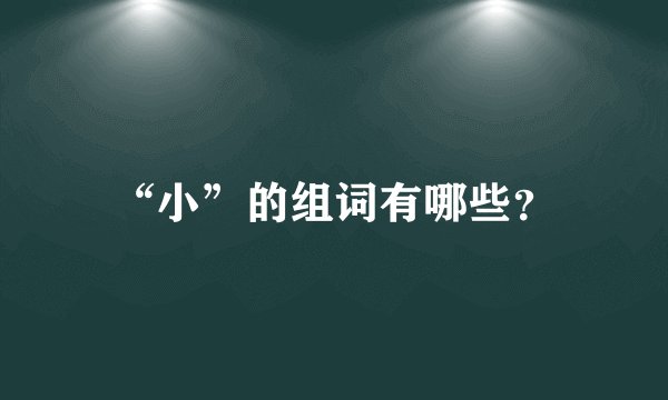 “小”的组词有哪些？