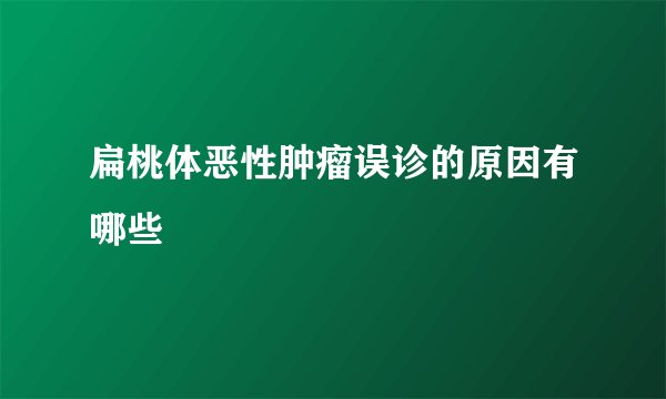 扁桃体恶性肿瘤误诊的原因有哪些