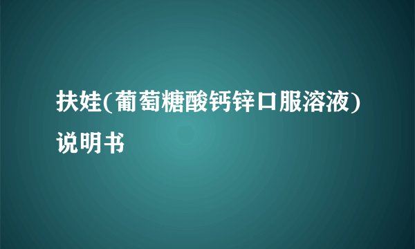 扶娃(葡萄糖酸钙锌口服溶液)说明书