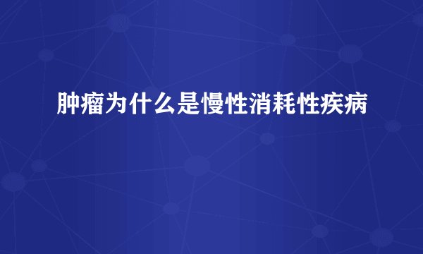 肿瘤为什么是慢性消耗性疾病