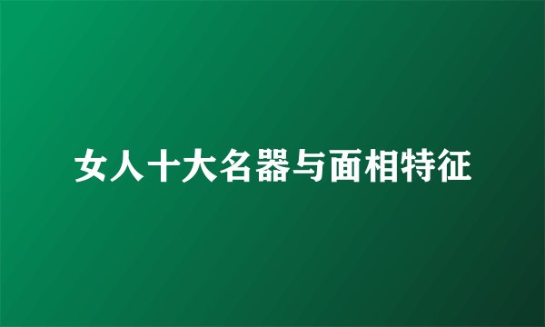 女人十大名器与面相特征