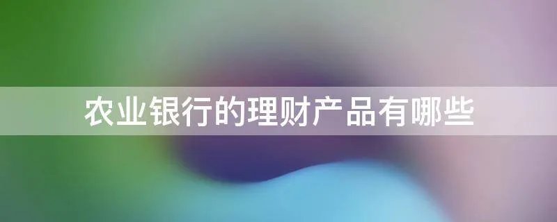 农业银行的理财产品有哪些