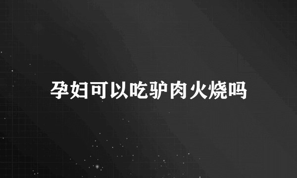 孕妇可以吃驴肉火烧吗