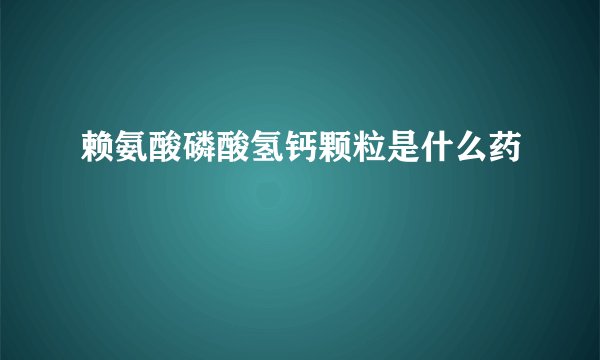 赖氨酸磷酸氢钙颗粒是什么药