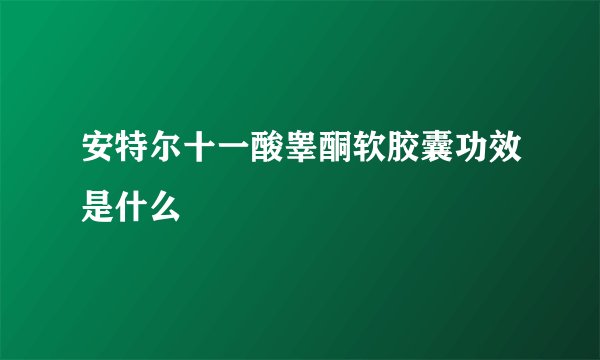 安特尔十一酸睾酮软胶囊功效是什么
