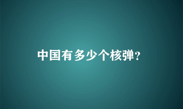 中国有多少个核弹？