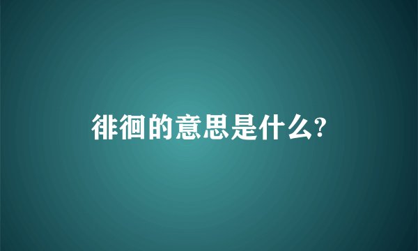 徘徊的意思是什么?