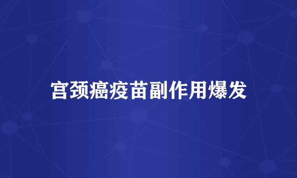 宫颈癌疫苗副作用爆发