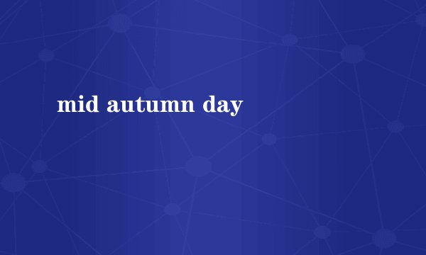 mid autumn day