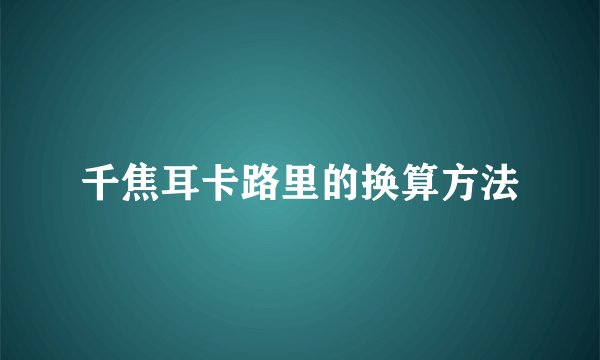 千焦耳卡路里的换算方法