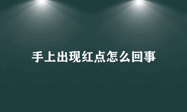 手上出现红点怎么回事