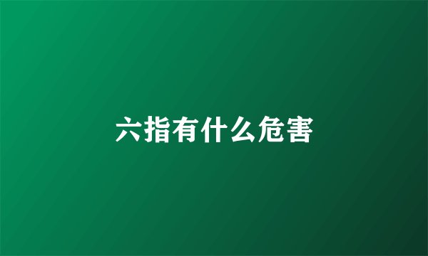 六指有什么危害