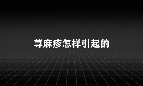 荨麻疹怎样引起的