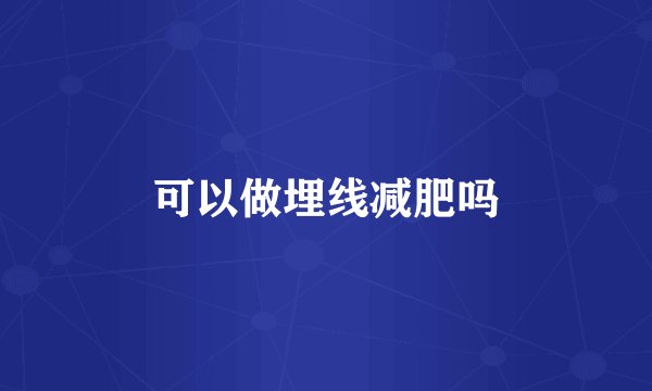 可以做埋线减肥吗