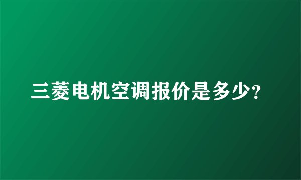 三菱电机空调报价是多少？