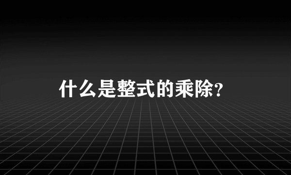 什么是整式的乘除？