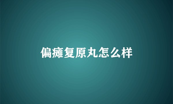 偏瘫复原丸怎么样