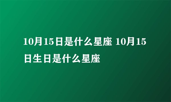 10月15日是什么星座 10月15日生日是什么星座