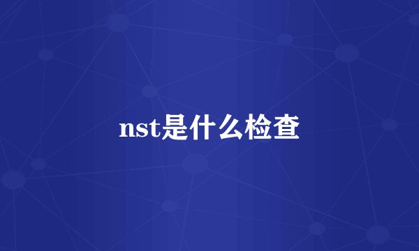 nst是什么检查